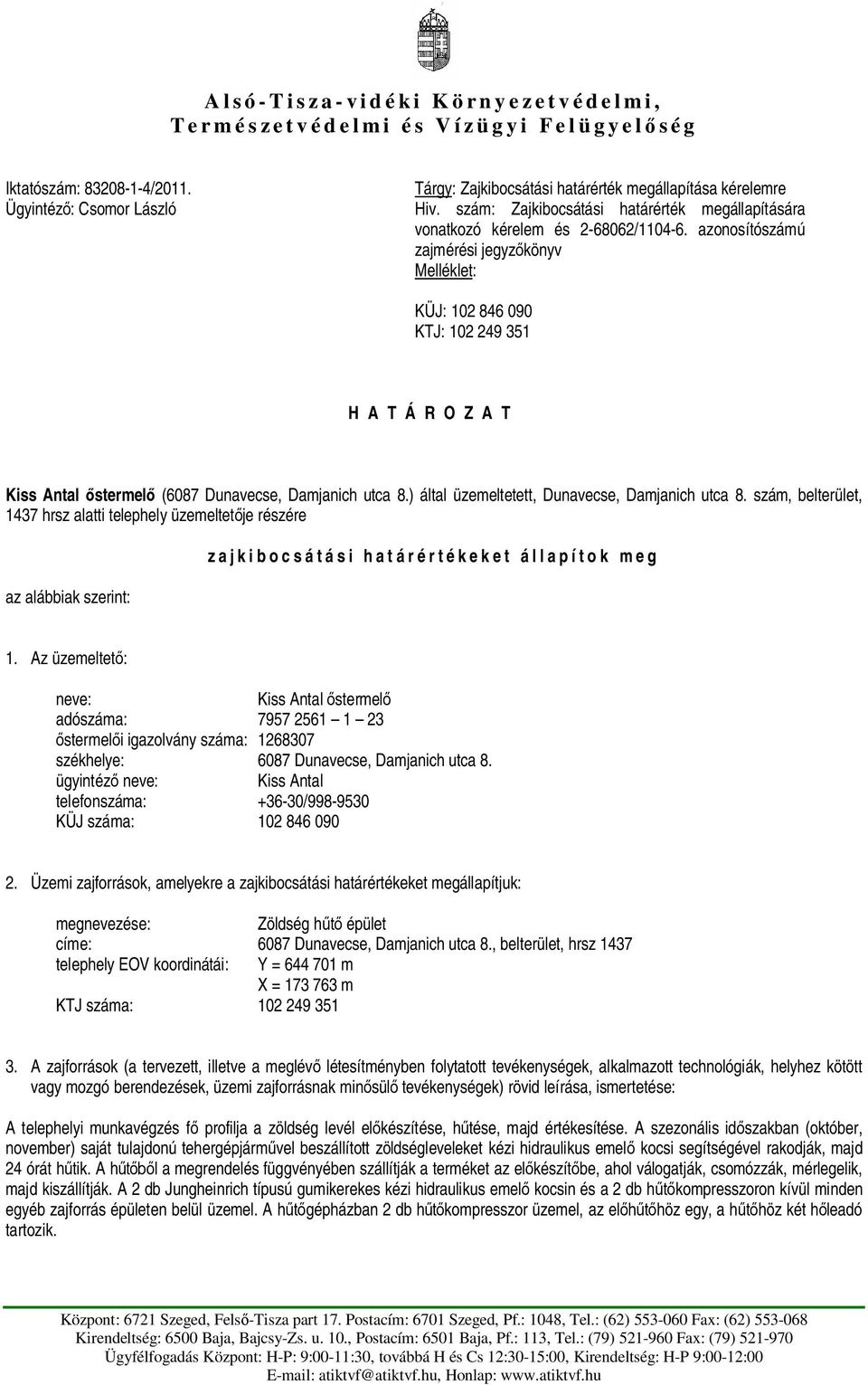 azonosítószámú zajmérési jegyz könyv Melléklet: KÜJ: 102 846 090 KTJ: 102 249 351 H A T Á R O Z A T Kiss Antal stermel (6087 Dunavecse, Damjanich utca 8.