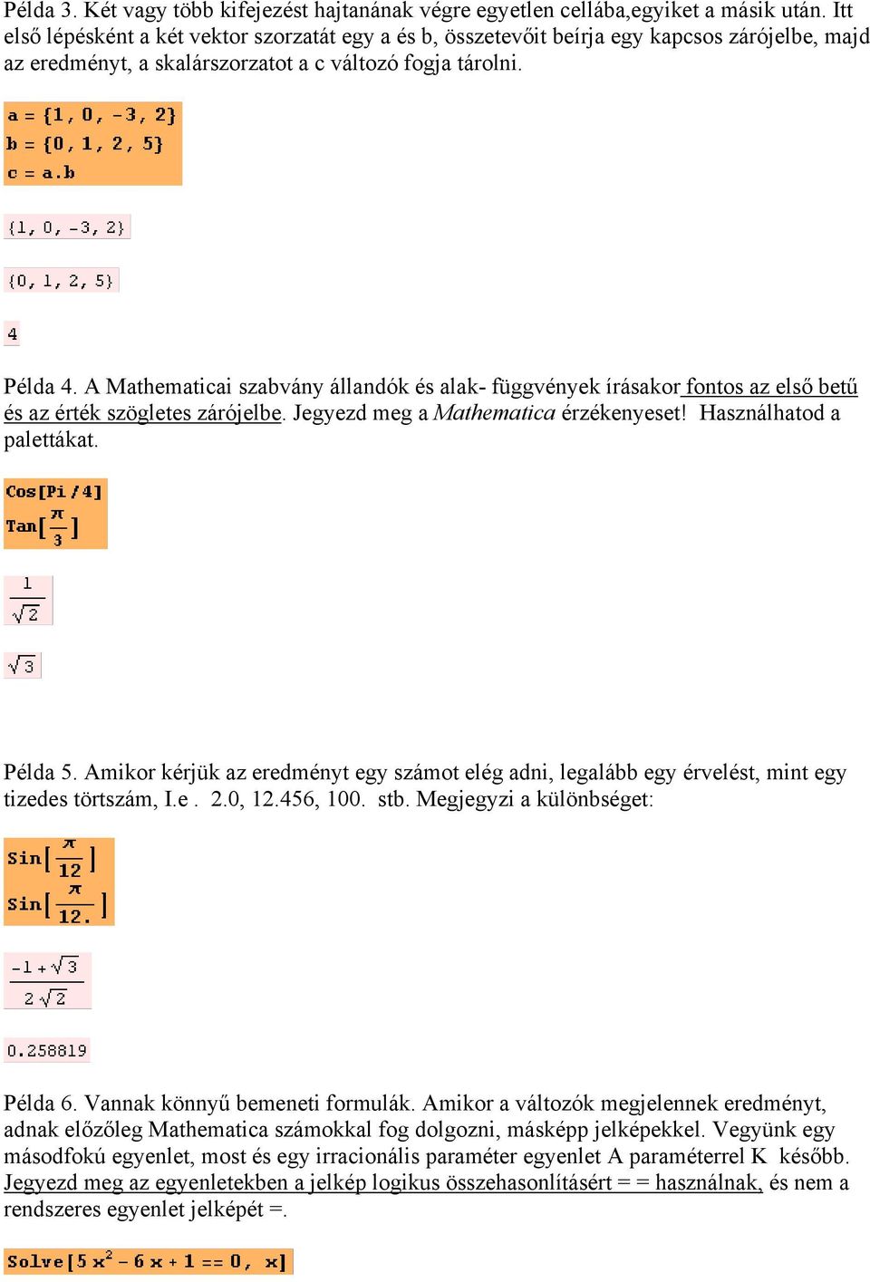 A Mathematicai szabvány állandók és alak- függvények írásakor fontos az első betű és az érték szögletes zárójelbe. Jegyezd meg a Mathematica érzékenyeset! Használhatod a palettákat. Példa 5.