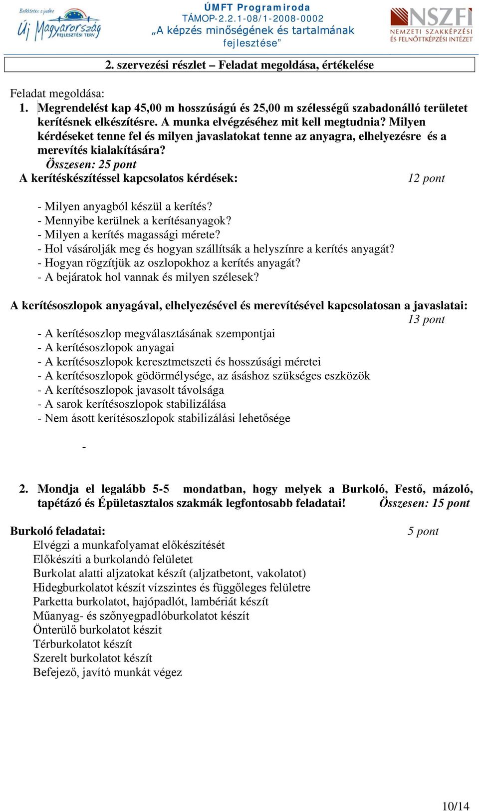 Összesen: 5 pont A kerítéskészítéssel kapcsolatos kérdések: 1 pont - Milyen anyagból készül a kerítés? - Mennyibe kerülnek a kerítésanyagok? - Milyen a kerítés magassági mérete?