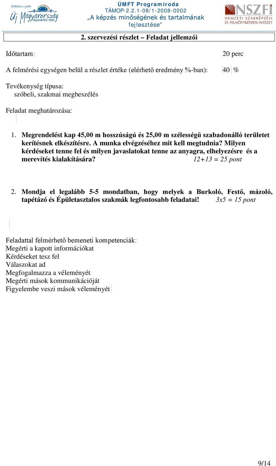 meghatározása: 1. Megrendelést kap 45,00 m hosszúságú és 5,00 m szélességű szabadonálló területet kerítésnek elkészítésre. A munka elvégzéséhez mit kell megtudnia?