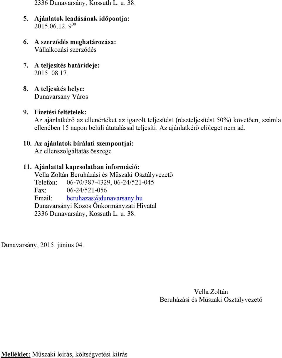 Fizetési feltételek: Az ajánlatkérő az ellenértéket az igazolt teljesítést (részteljesítést 50%) követően, számla ellenében 15 napon belüli átutalással teljesíti. Az ajánlatkérő előleget nem ad. 10.