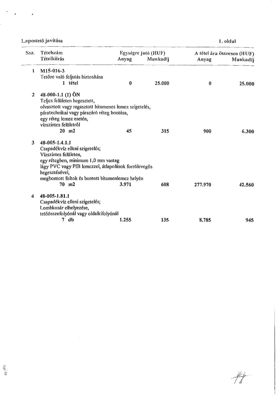 315 900 6.300 3 48-005-1.4.1.1 Csapadékvíz elleni szigetelés; Vízszintes felületen, egy rétegben, minimum 1,0 mm vastag lágy PVC vagy PIB lemezzel, átlapolások forrólevegős hegesztésével,