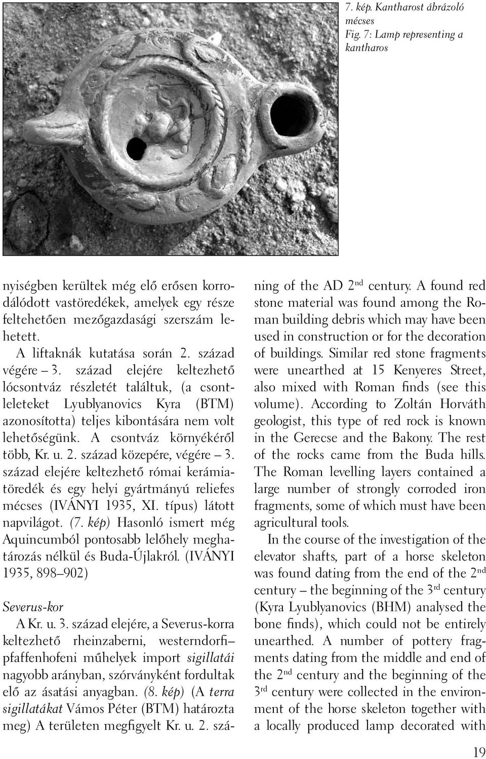 század elejére keltezhető lócsontváz részletét találtuk, (a csontleleteket Lyublyanovics Kyra (BTM) azonosította) teljes kibontására nem volt lehetőségünk. A csontváz környékéről több, Kr. u. 2.