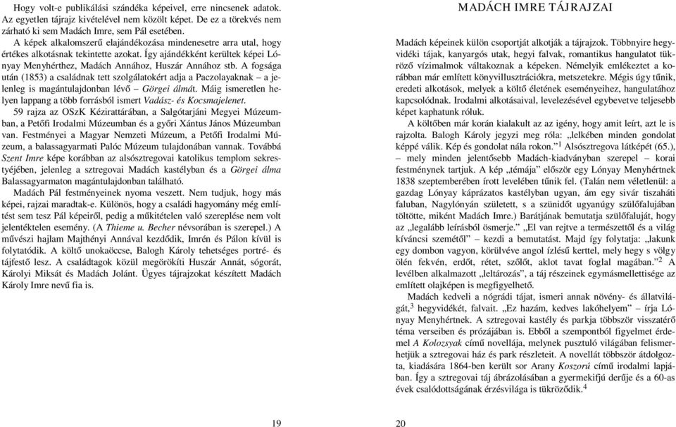 A fogsága után (1853) a családnak tett szolgálatokért adja a Paczolayaknak a jelenleg is magántulajdonban lévő Görgei álmát.