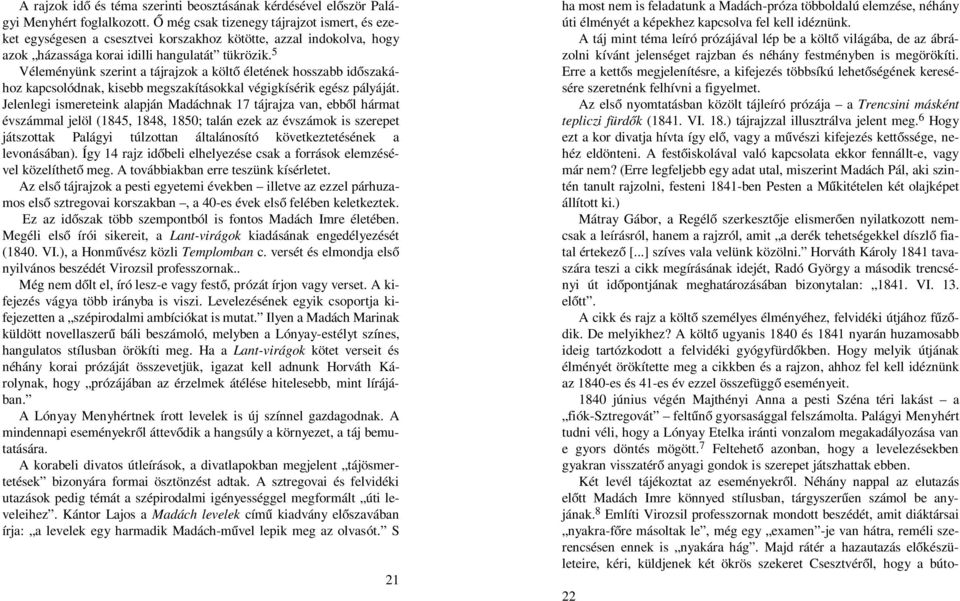 5 Véleményünk szerint a tájrajzok a költő életének hosszabb időszakához kapcsolódnak, kisebb megszakításokkal végigkísérik egész pályáját.