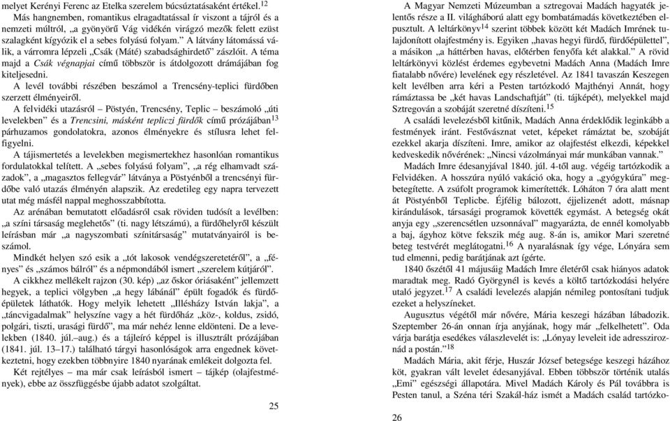 A látvány látomássá válik, a várromra lépzeli Csák (Máté) szabadsághirdető zászlóit. A téma majd a Csák végnapjai című többször is átdolgozott drámájában fog kiteljesedni.