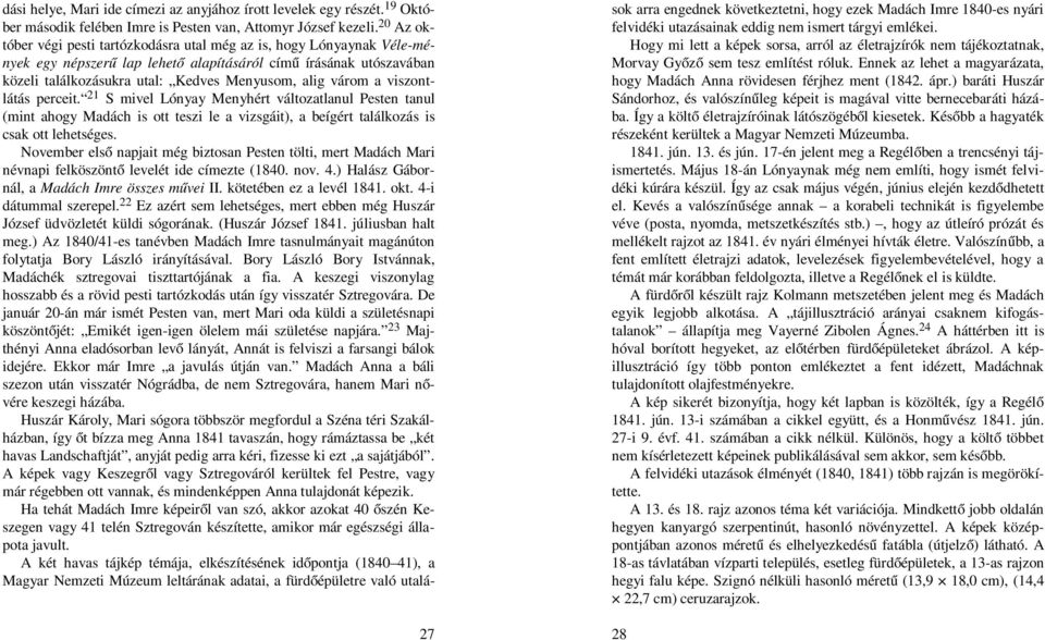 várom a viszontlátás perceit. 21 S mivel Lónyay Menyhért változatlanul Pesten tanul (mint ahogy Madách is ott teszi le a vizsgáit), a beígért találkozás is csak ott lehetséges.