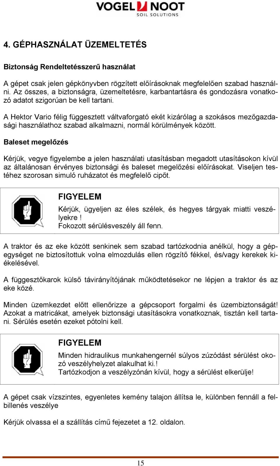 A Hektor Vario félig függesztett váltvaforgató ekét kizárólag a szokásos mezőgazdasági használathoz szabad alkalmazni, normál körülmények között.