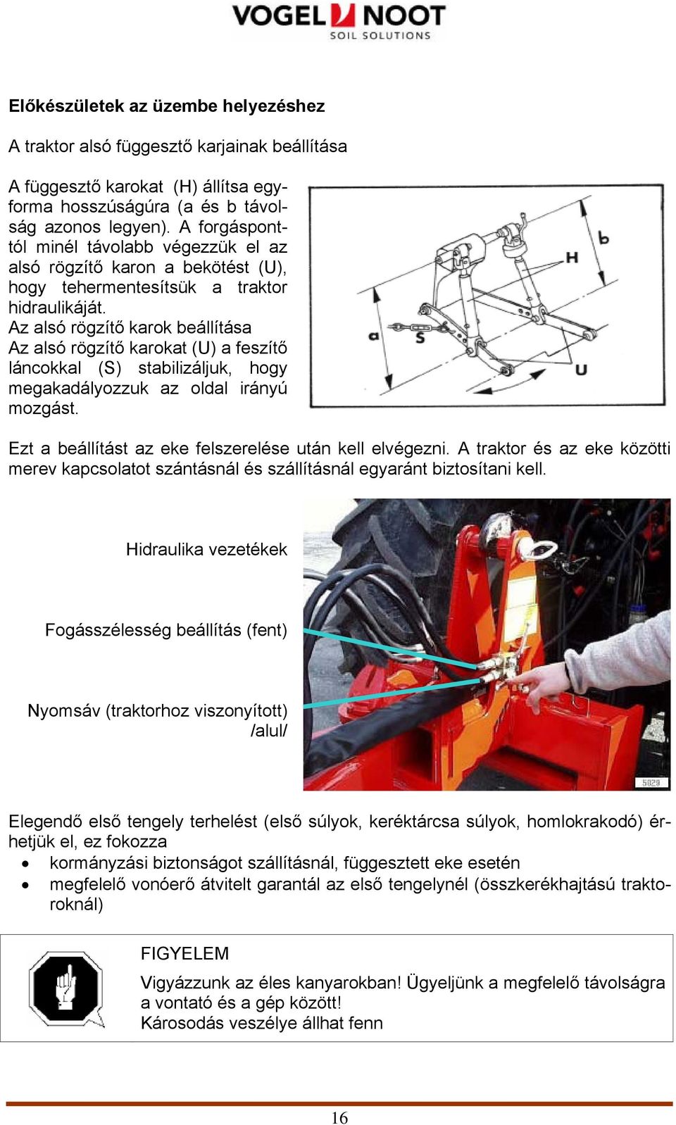 Az alsó rögzítő karok beállítása Az alsó rögzítő karokat (U) a feszítő láncokkal (S) stabilizáljuk, hogy megakadályozzuk az oldal irányú mozgást.