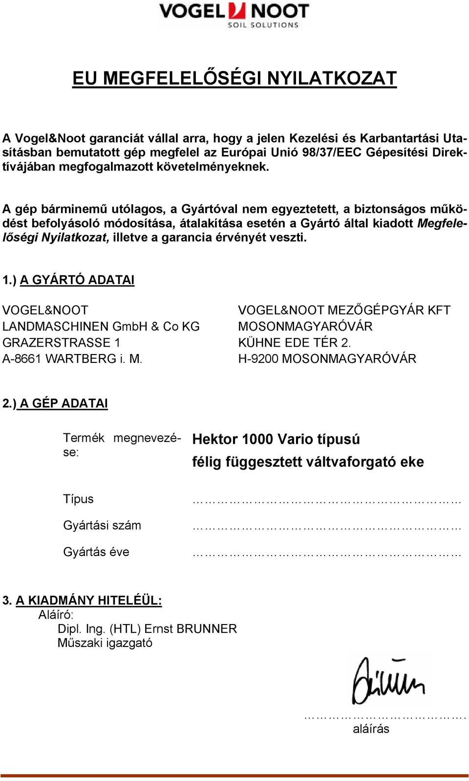 A gép bárminemű utólagos, a Gyártóval nem egyeztetett, a biztonságos működést befolyásoló módosítása, átalakítása esetén a Gyártó által kiadott Megfelelőségi Nyilatkozat, illetve a garancia érvényét