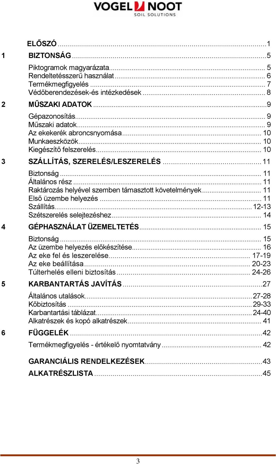 .. 11 Raktározás helyével szemben támasztott követelmények... 11 Első üzembe helyezés... 11 Szállítás...12-13 Szétszerelés selejtezéshez... 14 4 GÉPHASZNÁLAT ÜZEMELTETÉS... 15 Biztonság.