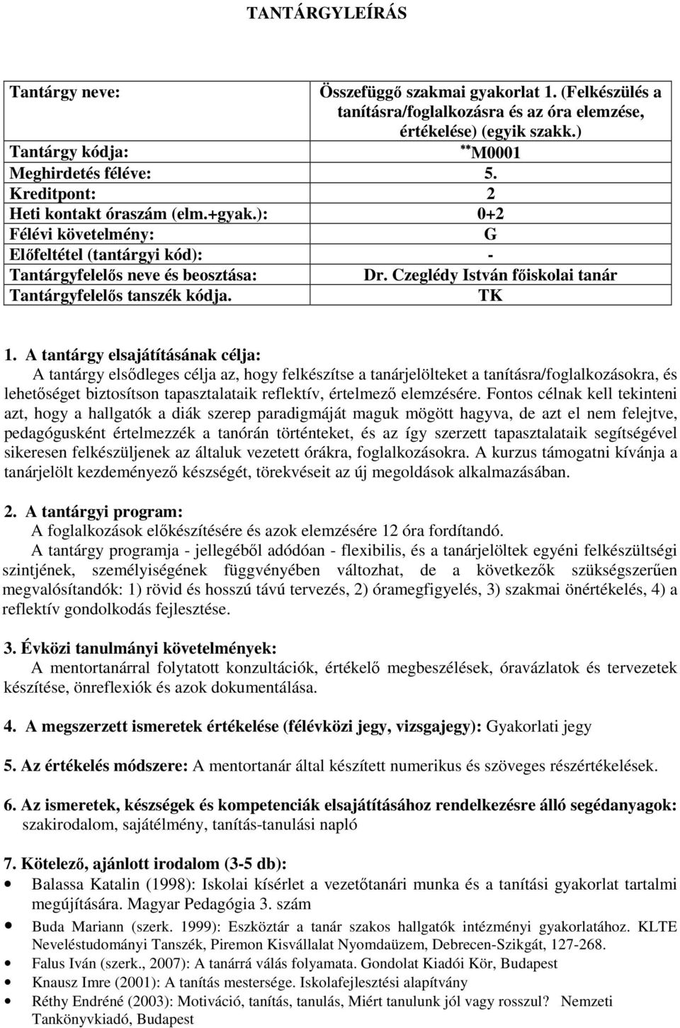 A tantárgy elsődleges célja az, hogy felkészítse a tanárjelölteket a tanításra/foglalkozásokra, és lehetőséget biztosítson tapasztalataik reflektív, értelmező elemzésére.