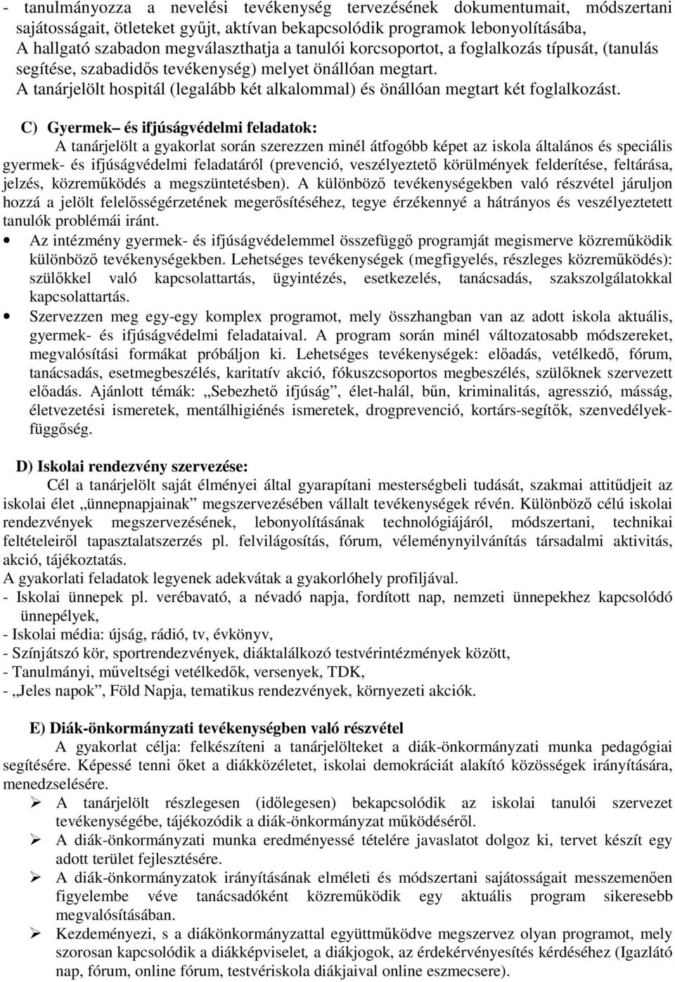 C) yermek és ifjúságvédelmi feladatok: A tanárjelölt a gyakorlat során szerezzen minél átfogóbb képet az iskola általános és speciális gyermek- és ifjúságvédelmi feladatáról (prevenció, veszélyeztető