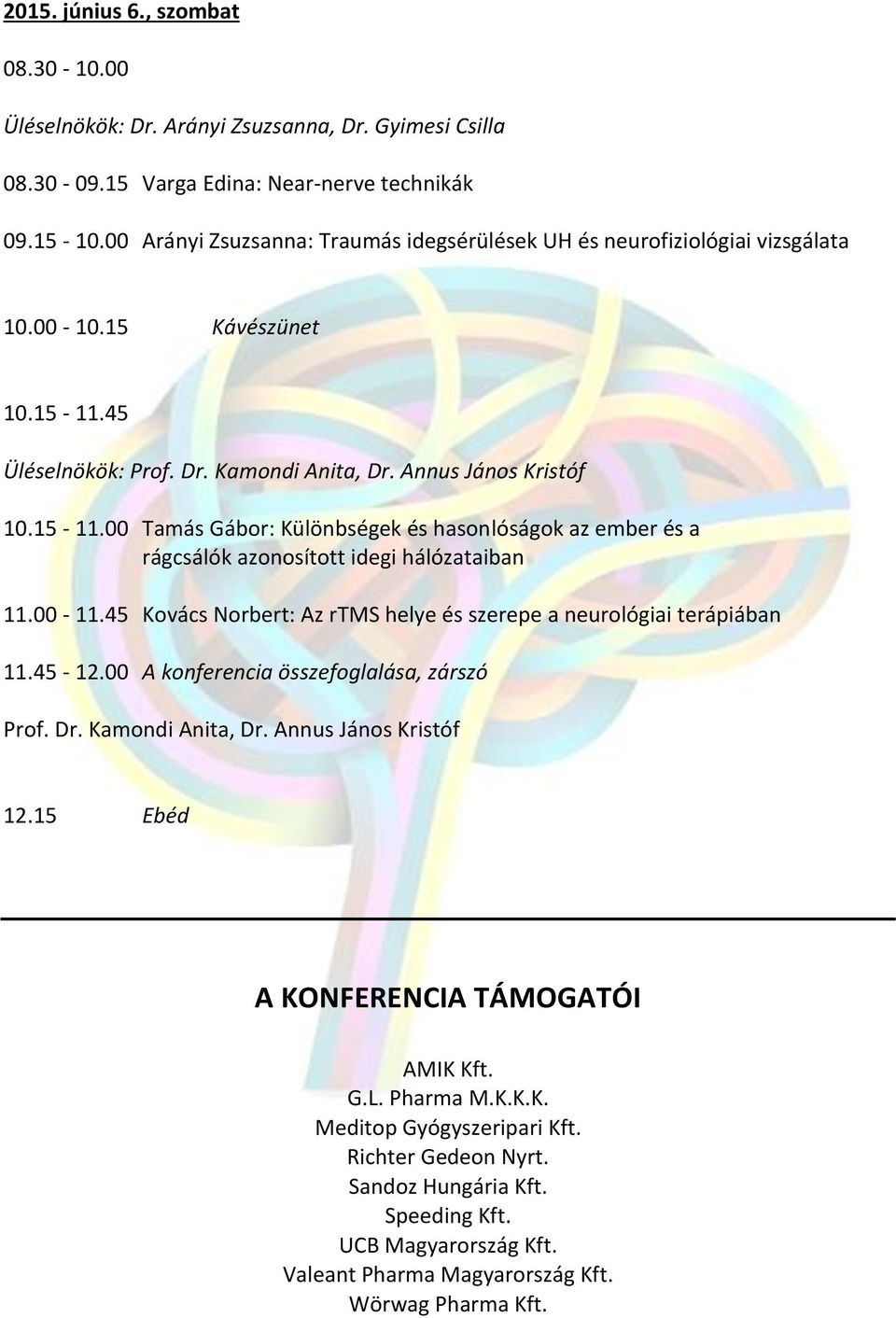 45 Üléselnökök: Prof. Dr. Kamondi Anita, Dr. Annus János Kristóf 10.15-11.00 Tamás Gábor: Különbségek és hasonlóságok az ember és a rágcsálók azonosított idegi hálózataiban 11.00-11.