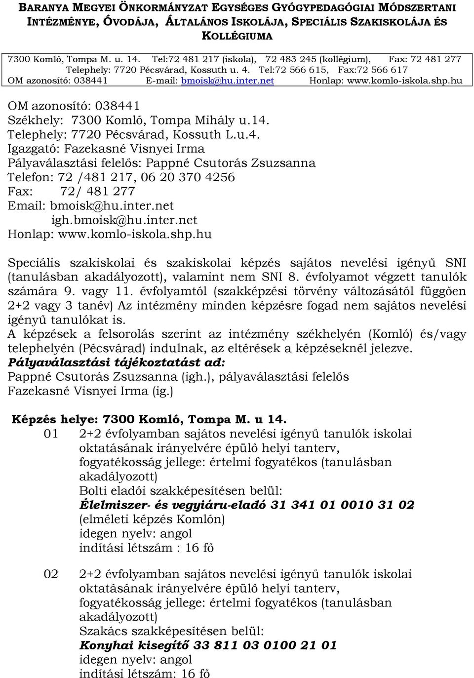 komlo-iskola.shp.hu OM azonosító: 038441 Székhely: 7300 Komló, Tompa Mihály u.14. Telephely: 7720 Pécsvárad, Kossuth L.u.4. Igazgató: Fazekasné Visnyei Irma Pályaválasztási felelős: Pappné Csutorás Zsuzsanna Telefon: 72 /481 217, 06 20 370 4256 Fax: 72/ 481 277 Email: bmoisk@hu.