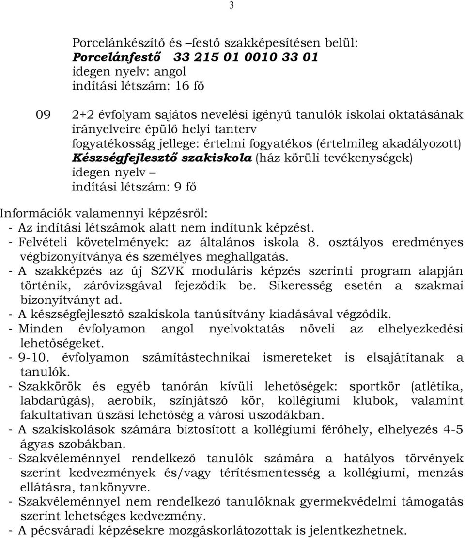 Információk valamennyi képzésről: - Az indítási létszámok alatt nem indítunk képzést. - Felvételi követelmények: az általános iskola 8. osztályos eredményes végbizonyítványa és személyes meghallgatás.