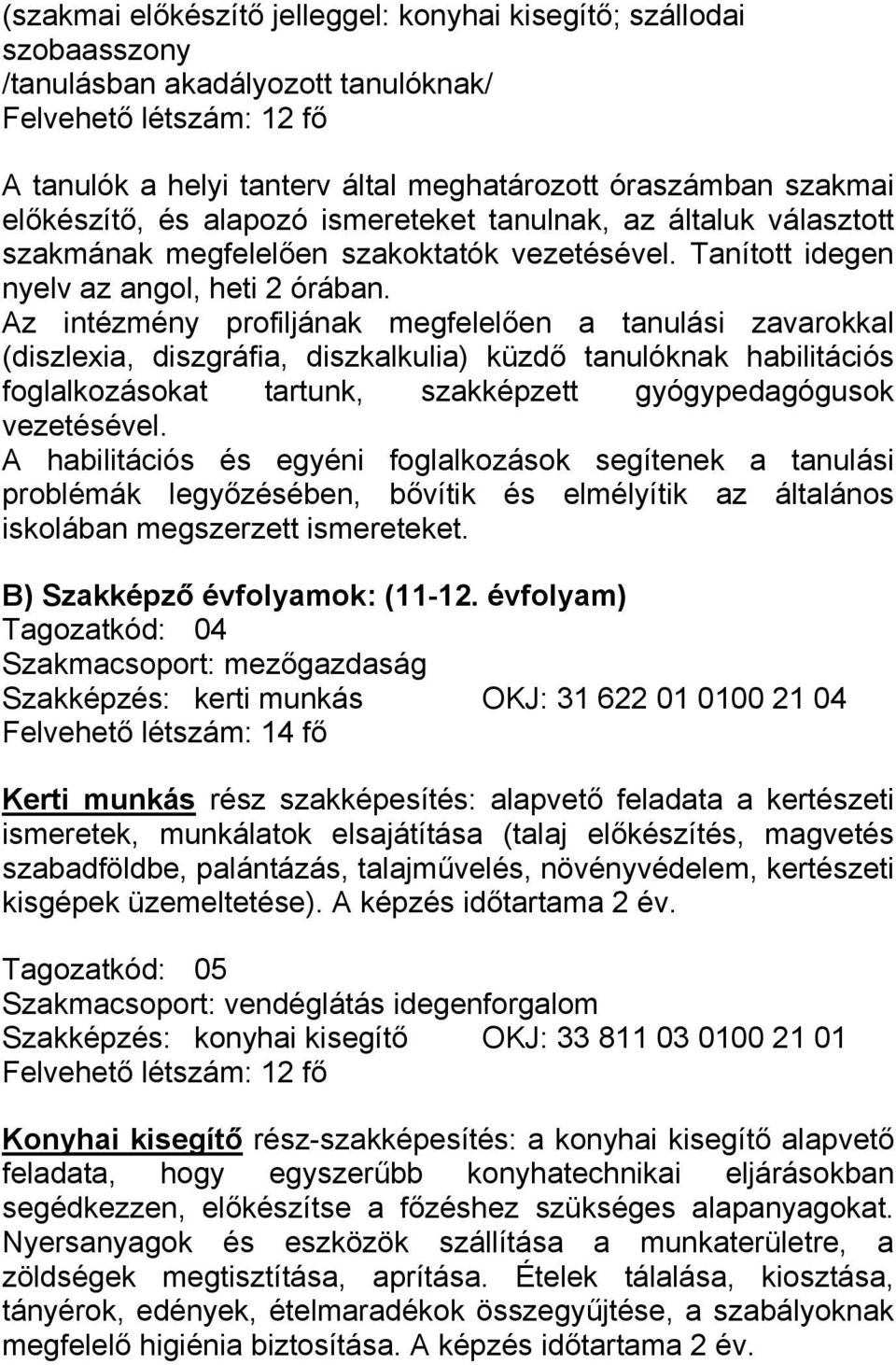 Az intézmény profiljának megfelelően a tanulási zavarokkal (diszlexia, diszgráfia, diszkalkulia) küzdő tanulóknak habilitációs foglalkozásokat tartunk, szakképzett gyógypedagógusok vezetésével.