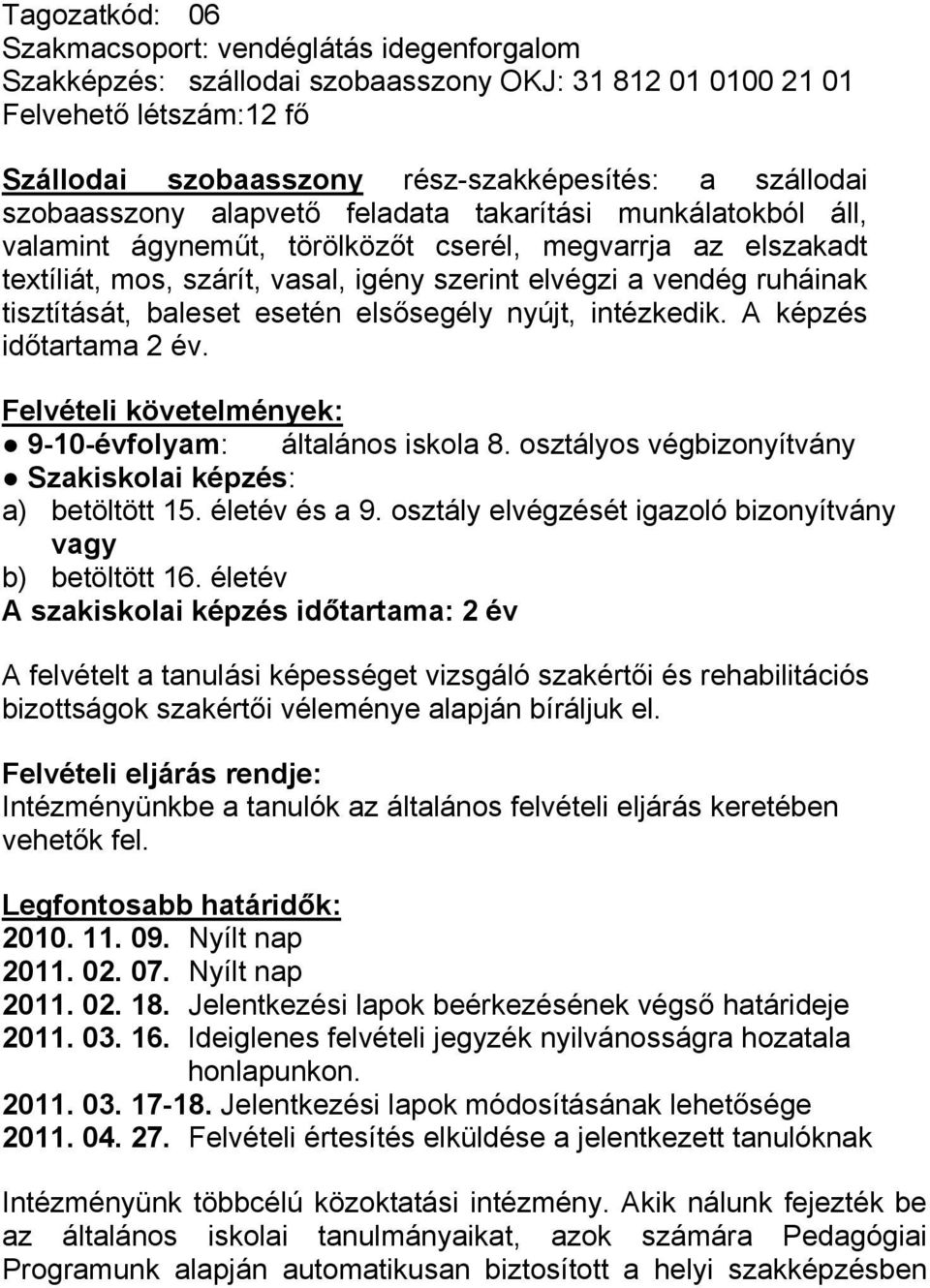 tisztítását, baleset esetén elsősegély nyújt, intézkedik. A képzés időtartama 2 év. Felvételi követelmények: 9-10-évfolyam: általános iskola 8.