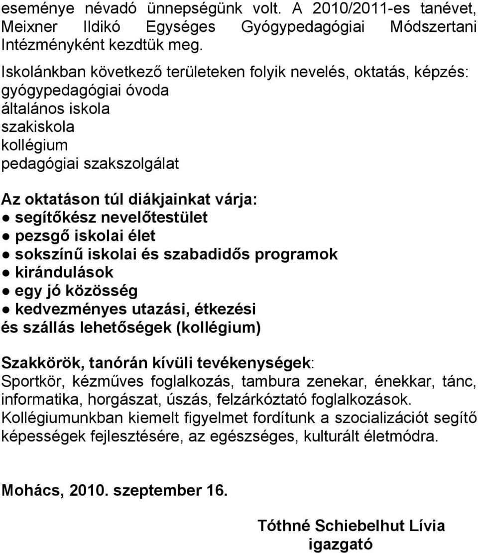 nevelőtestület pezsgő iskolai élet sokszínű iskolai és szabadidős programok kirándulások egy jó közösség kedvezményes utazási, étkezési és szállás lehetőségek (kollégium) Szakkörök, tanórán kívüli