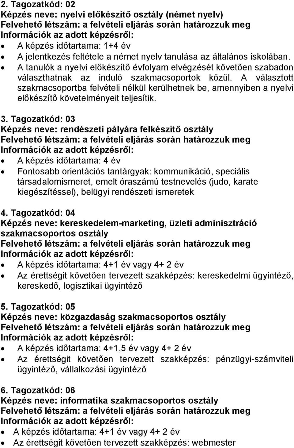 A választott szakmacsoportba felvételi nélkül kerülhetnek be, amennyiben a nyelvi előkészítő követelményeit teljesítik. 3.