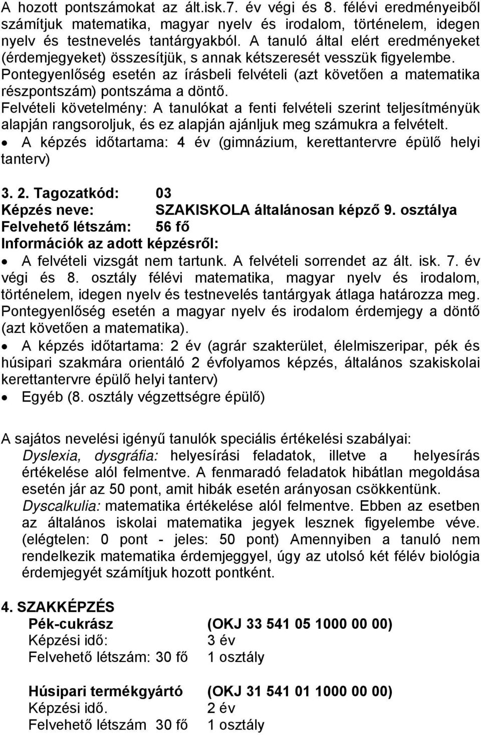 Pontegyenlőség esetén az írásbeli felvételi (azt követően a matematika részpontszám) pontszáma a döntő.