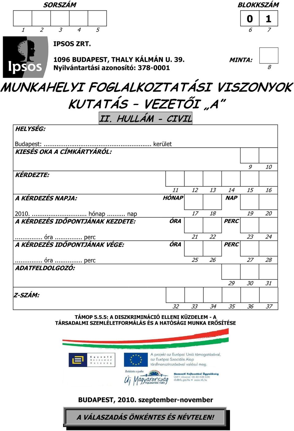 .. kerület KIESÉS OKA A CÍMKÁRTYÁRÓL: KÉRDEZTE: 9 10 11 12 13 14 15 16 A KÉRDEZÉS NAPJA: HÓNAP NAP 2010.... hónap... nap 17 18 19 20 A KÉRDEZÉS IDŐPONTJÁNAK KEZDETE: ÓRA PERC... óra.