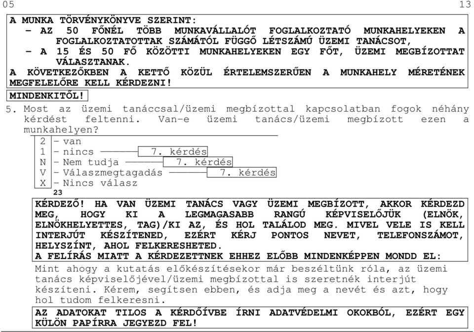 Most az üzemi tanáccsal/üzemi megbízottal kapcsolatban fogok néhány kérdést feltenni. Van-e üzemi tanács/üzemi megbízott ezen a munkahelyen? 2 - van 1 - nincs 7. kérdés Nem tudja 7.