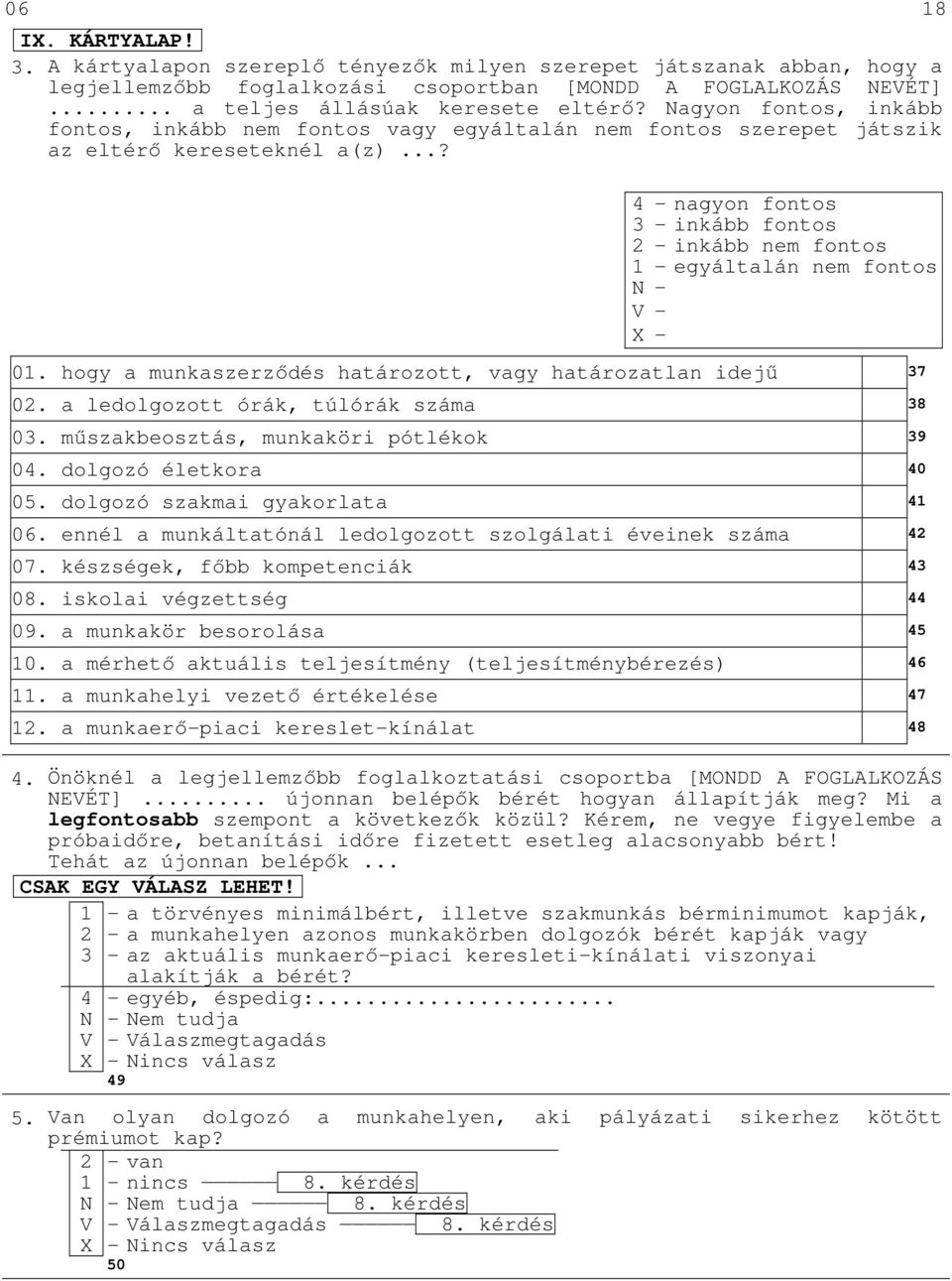 ..? 4 - nagyon fontos 3 - inkább fontos 2 - inkább nem fontos 1 - egyáltalán nem fontos 01. hogy a munkaszerződés határozott, vagy határozatlan idejű 37 02. a ledolgozott órák, túlórák száma 38 03.