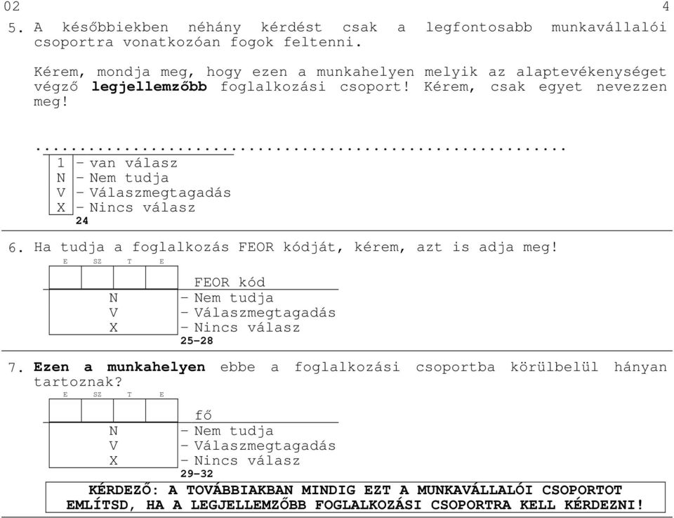 ... 1 - van válasz Nem tudja Válaszmegtagadás 24 6. Ha tudja a foglalkozás FEOR kódját, kérem, azt is adja meg!