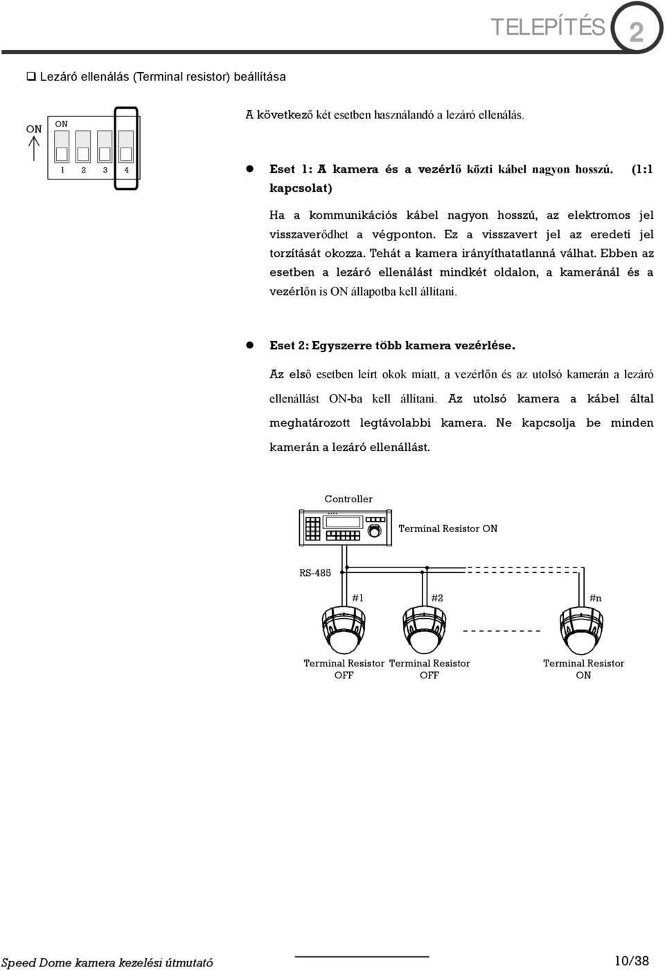 Ebben az esetben a lezáró ellenálást mindkét oldalon, a kameránál és a vezérlőn is ON állapotba kell állítani. Eset 2: Egyszerre több kamera vezérlése.