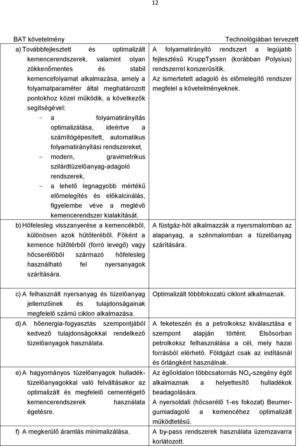 szilárdtüzelőanyag-adagoló rendszerek, - a lehető legnagyobb mértékű előmelegítés és előkalcinálás, figyelembe véve a meglévő kemencerendszer kialakítását.