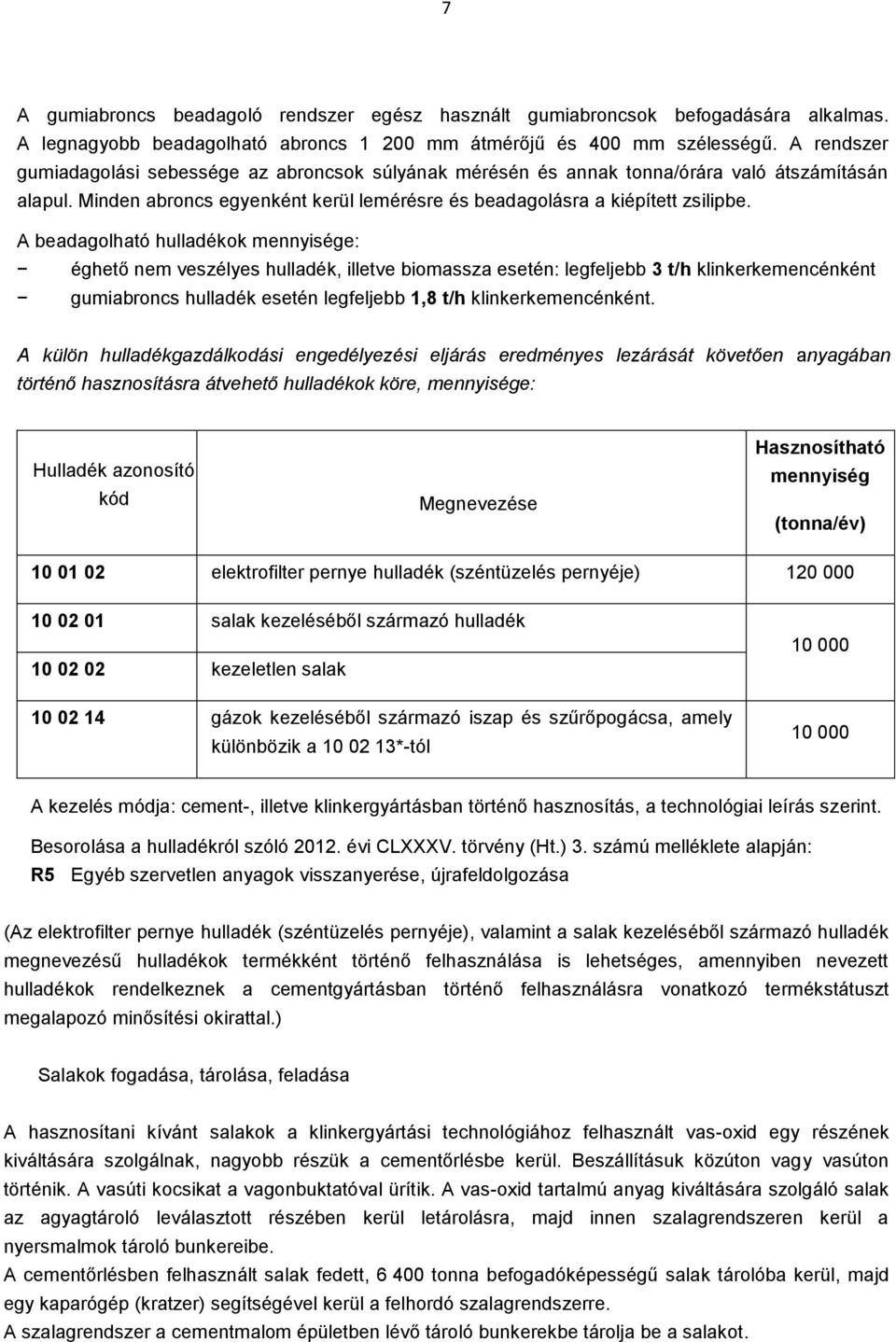 A beadagolható hulladékok mennyisége: éghető nem veszélyes hulladék, illetve biomassza esetén: legfeljebb 3 t/h klinkerkemencénként gumiabroncs hulladék esetén legfeljebb 1,8 t/h klinkerkemencénként.