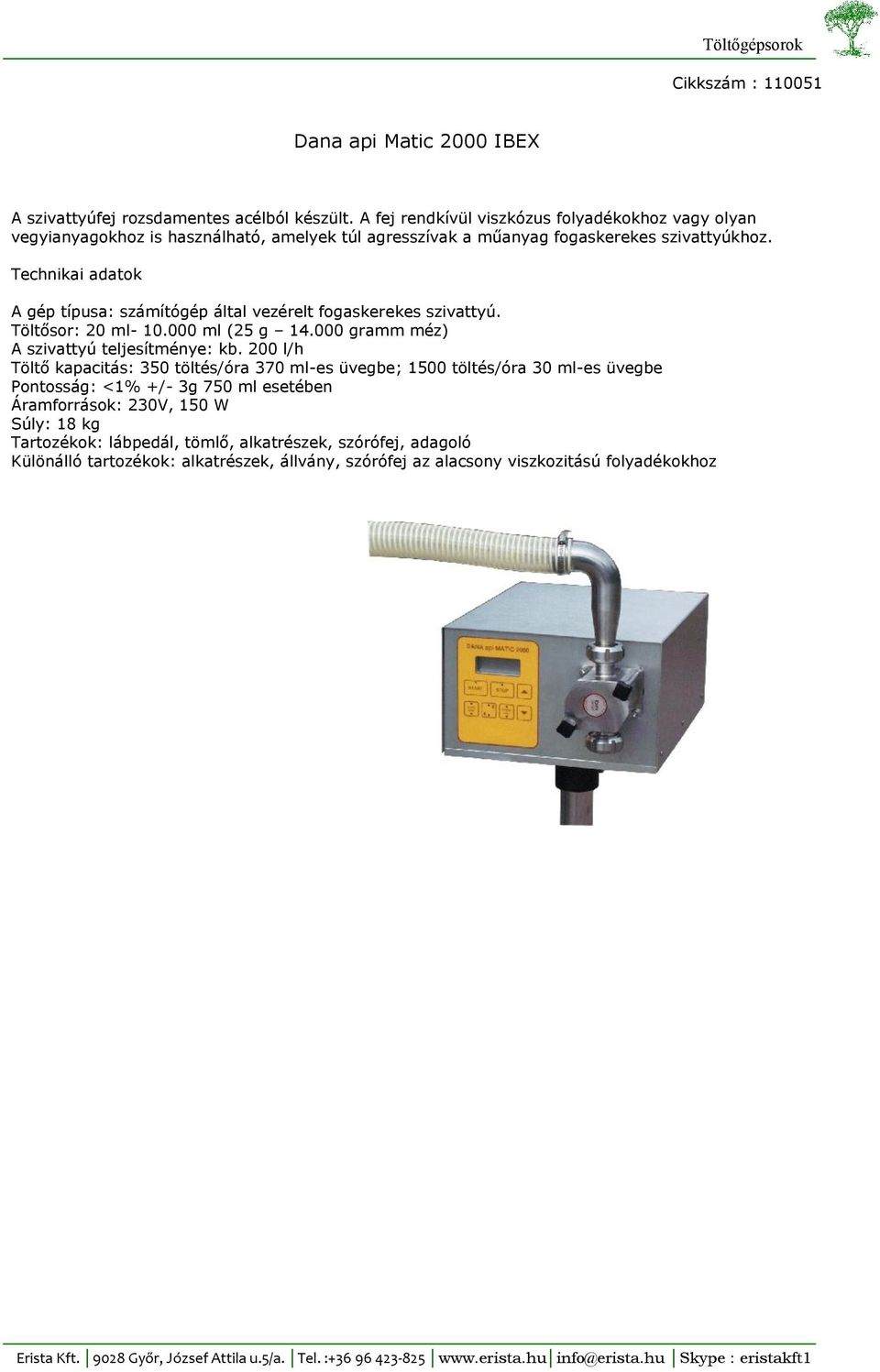 Technikai adatok A gép típusa: számítógép által vezérelt fogaskerekes szivattyú. Töltősor: 20 ml- 10.000 ml (25 g 14.000 gramm méz) A szivattyú teljesítménye: kb.