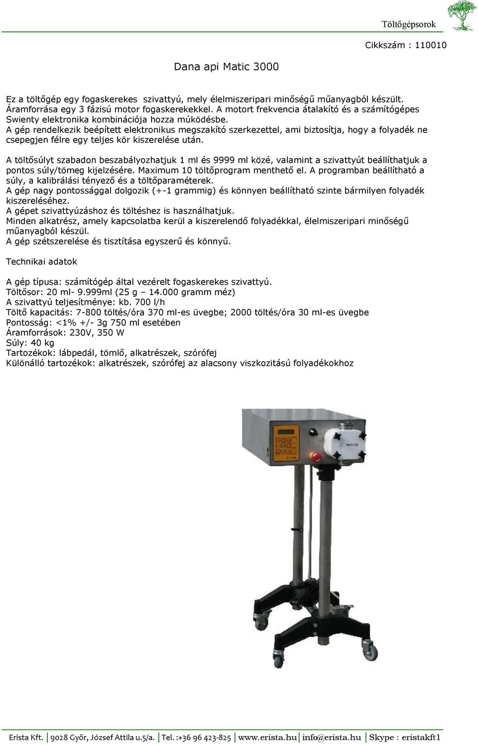 A gép rendelkezik beépített elektronikus megszakító szerkezettel, ami biztosítja, hogy a folyadék ne csepegjen félre egy teljes kör kiszerelése után.