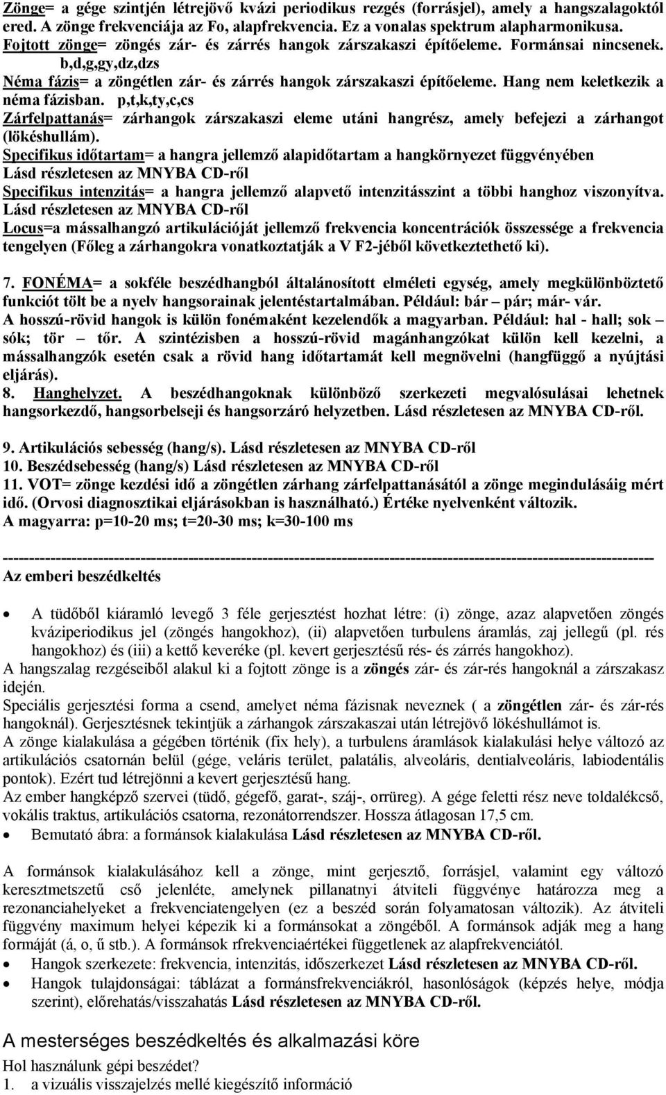 Hang nem keletkezik a néma fázisban. p,t,k,ty,c,cs Zárfelpattanás= zárhangok zárszakaszi eleme utáni hangrész, amely befejezi a zárhangot (lökéshullám).