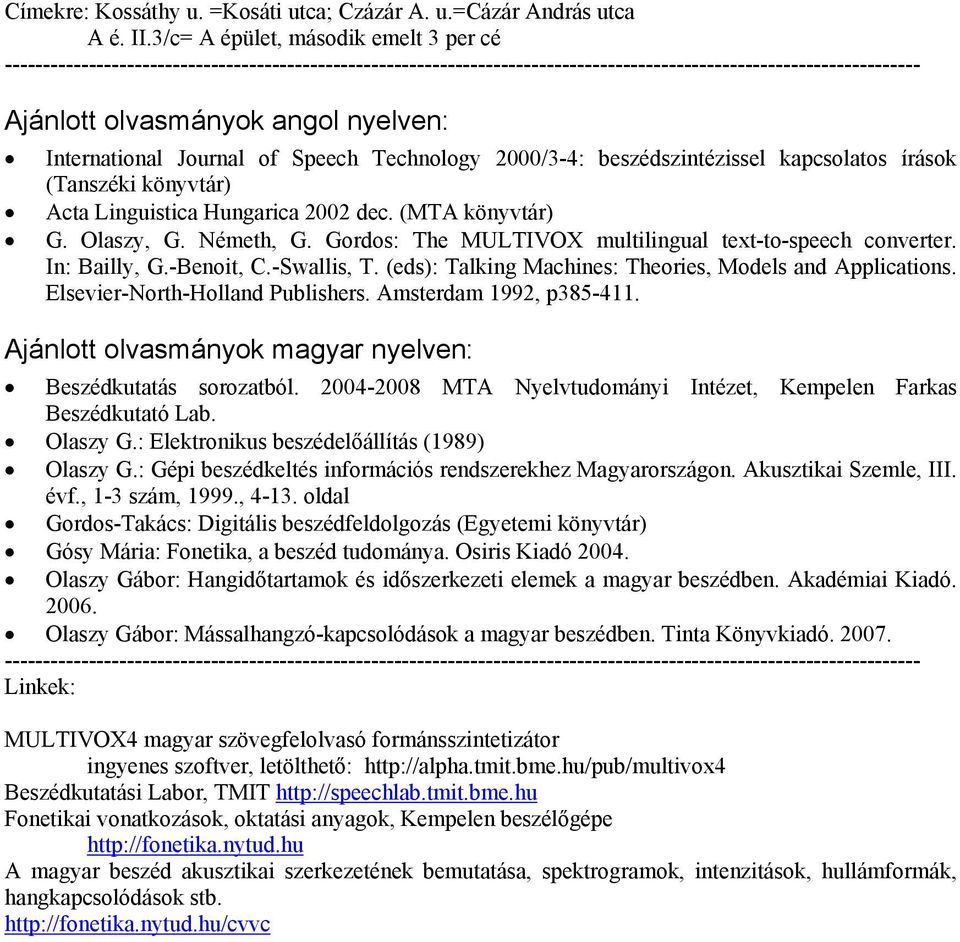 International Journal of Speech Technology 2000/3-4: beszédszintézissel kapcsolatos írások (Tanszéki könyvtár) Acta Linguistica Hungarica 2002 dec. (MTA könyvtár) G. Olaszy, G. Németh, G.