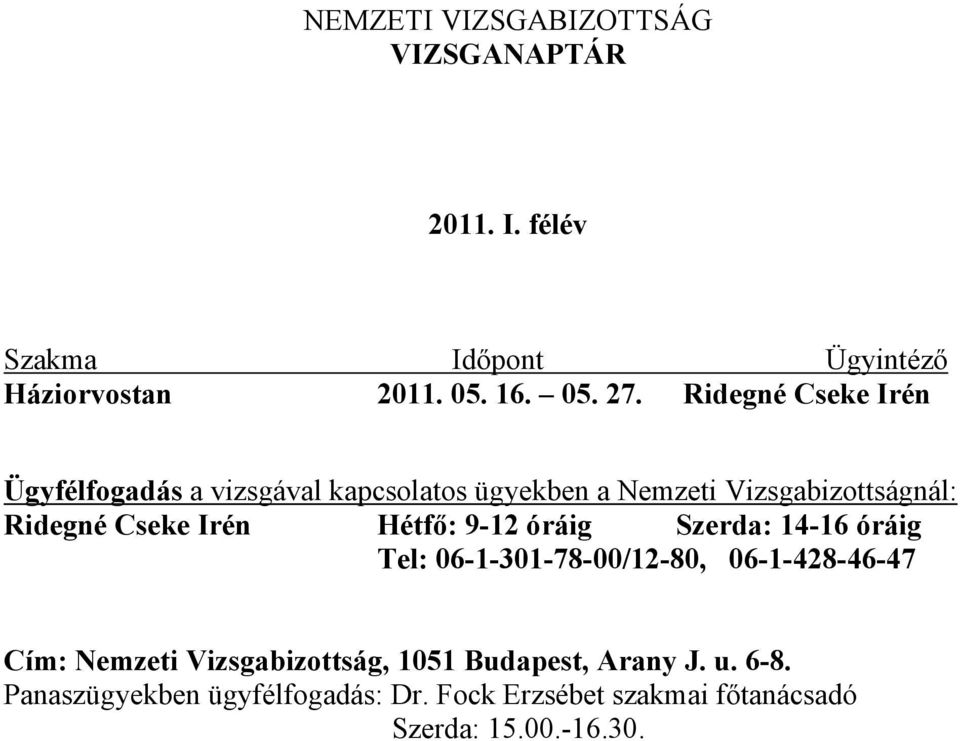 Hétfő: 9-12 óráig Szerda: 14-16 óráig Tel: 06-1-301-78-00/12-80, 06-1-428-46-47 Cím: Nemzeti Vizsgabizottság, 1051