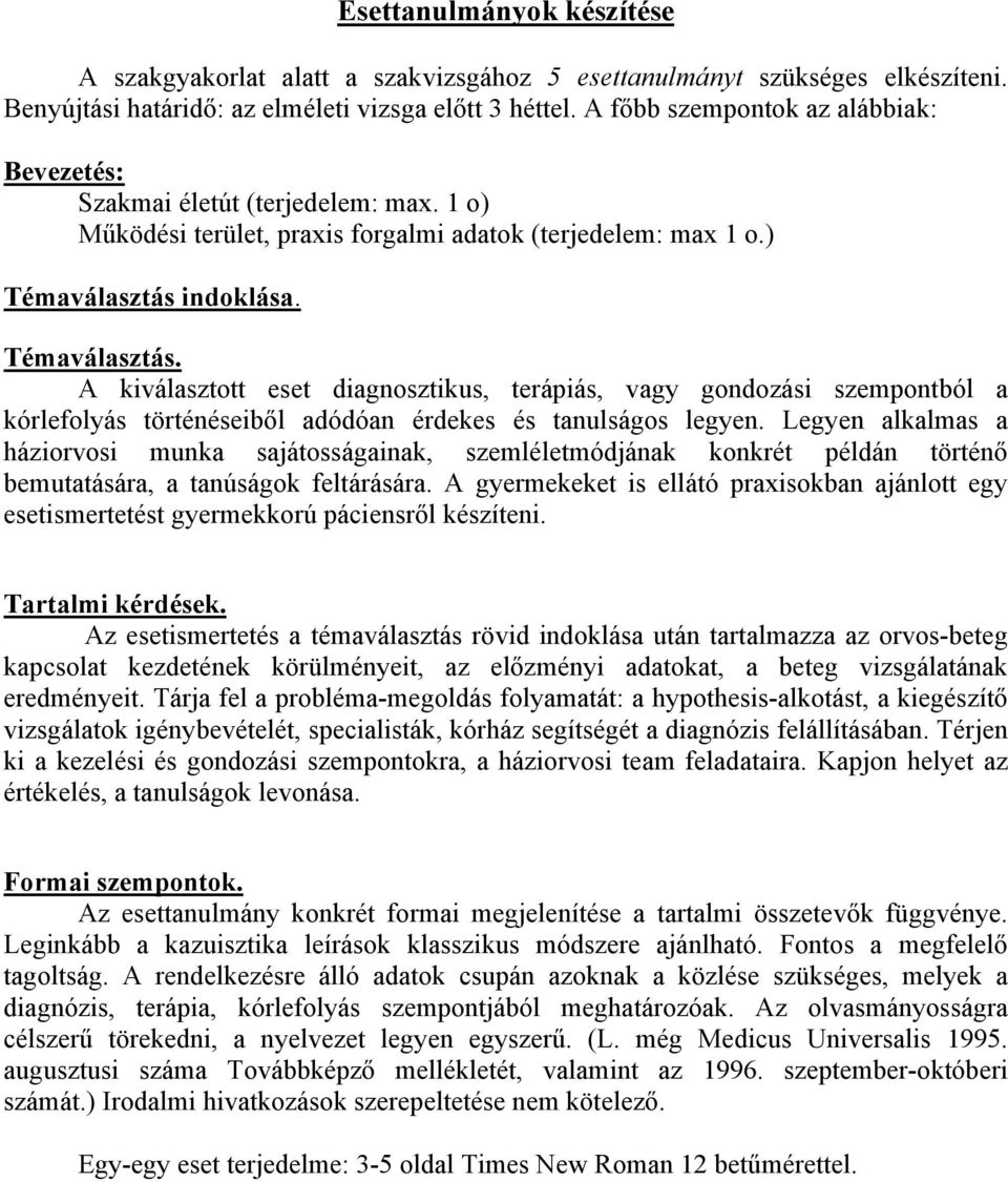 indoklása. Témaválasztás. A kiválasztott eset diagnosztikus, terápiás, vagy gondozási szempontból a kórlefolyás történéseiből adódóan érdekes és tanulságos legyen.