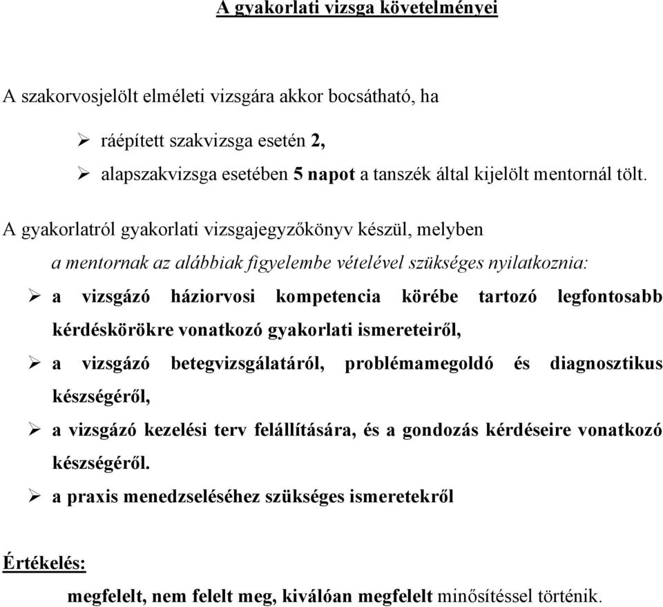 A gyakorlatról gyakorlati vizsgajegyzőkönyv készül, melyben a mentornak az alábbiak figyelembe vételével szükséges nyilatkoznia: a vizsgázó háziorvosi kompetencia körébe tartozó