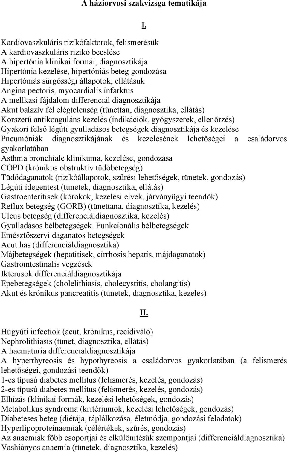 állapotok, ellátásuk Angina pectoris, myocardialis infarktus A mellkasi fájdalom differenciál diagnosztikája Akut balszív fél elégtelenség (tünettan, diagnosztika, ellátás) Korszerű antikoaguláns