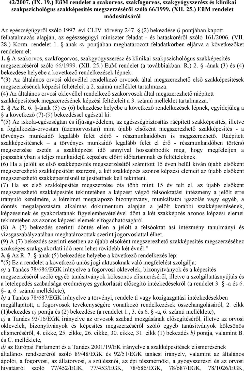 (2) bekezdése i) pontjában kapott felhatalmazás alapján, az egészségügyi miniszter feladat - és hatásköréről szóló 161/2006. (VII. 28.) Korm. rendelet 1.