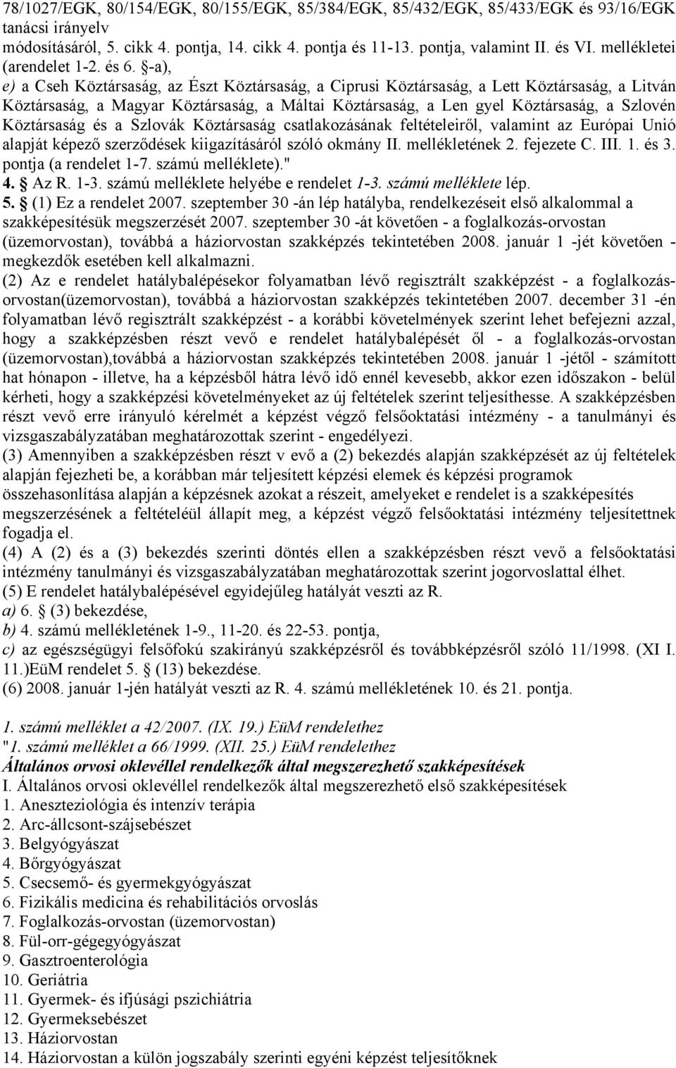 -a), e) a Cseh Köztársaság, az Észt Köztársaság, a Ciprusi Köztársaság, a Lett Köztársaság, a Litván Köztársaság, a Magyar Köztársaság, a Máltai Köztársaság, a Len gyel Köztársaság, a Szlovén