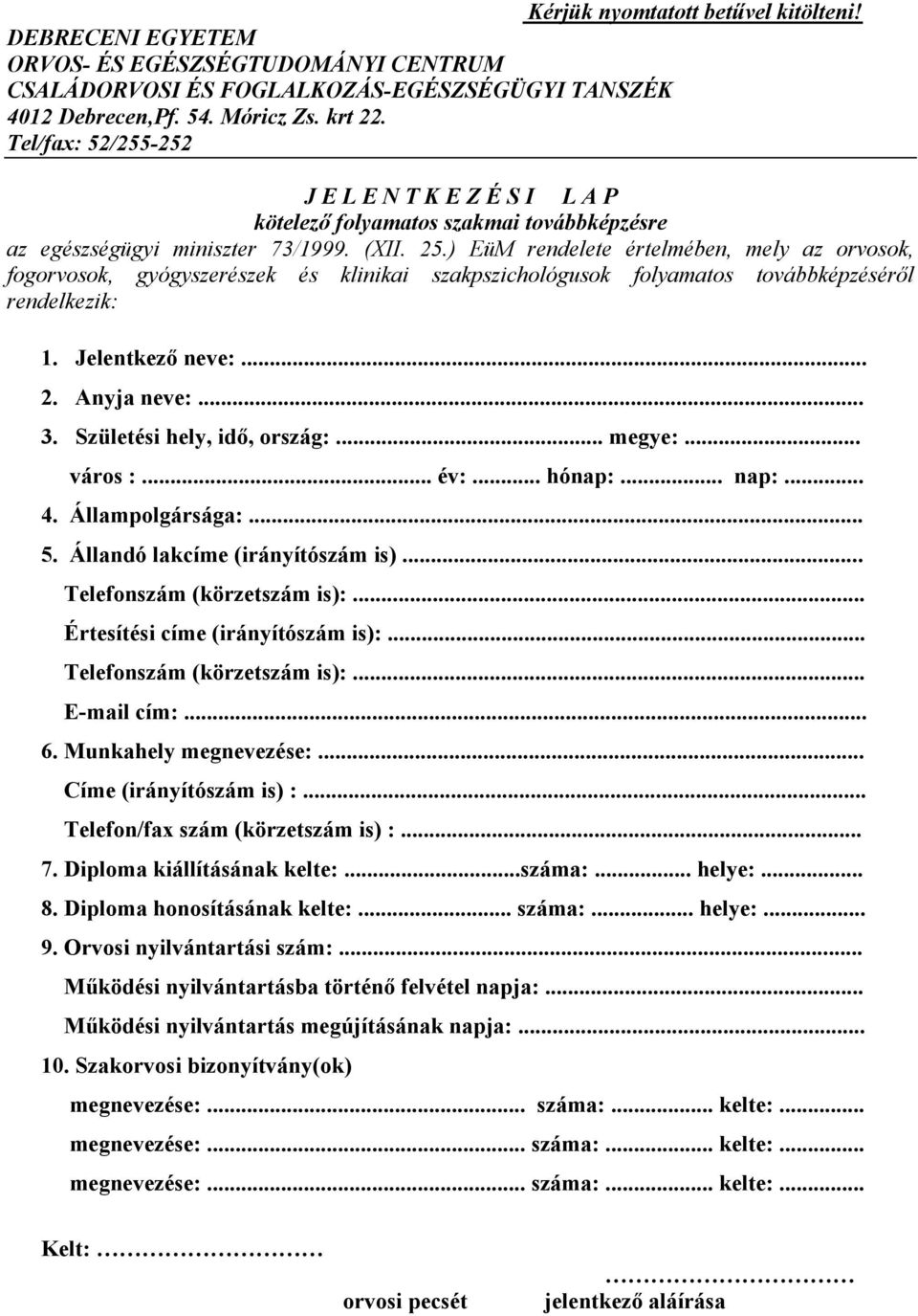 ) EüM rendelete értelmében, mely az orvosok, fogorvosok, gyógyszerészek és klinikai szakpszichológusok folyamatos továbbképzéséről rendelkezik: 1. Jelentkező neve:... 2. Anyja neve:... 3.