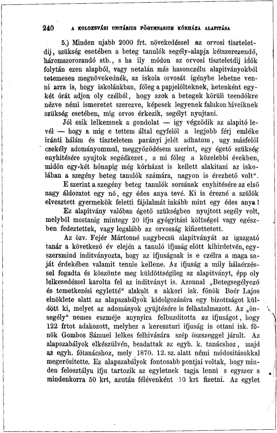 , s ha ily módon az orvosi tiszteletdíj idők folytán ezen alapból, vagy netalán más hasonczélu alapítványokból tetemesen megnövekednék, az iskola orvosát igénybe lehetne venni arra is, hogy