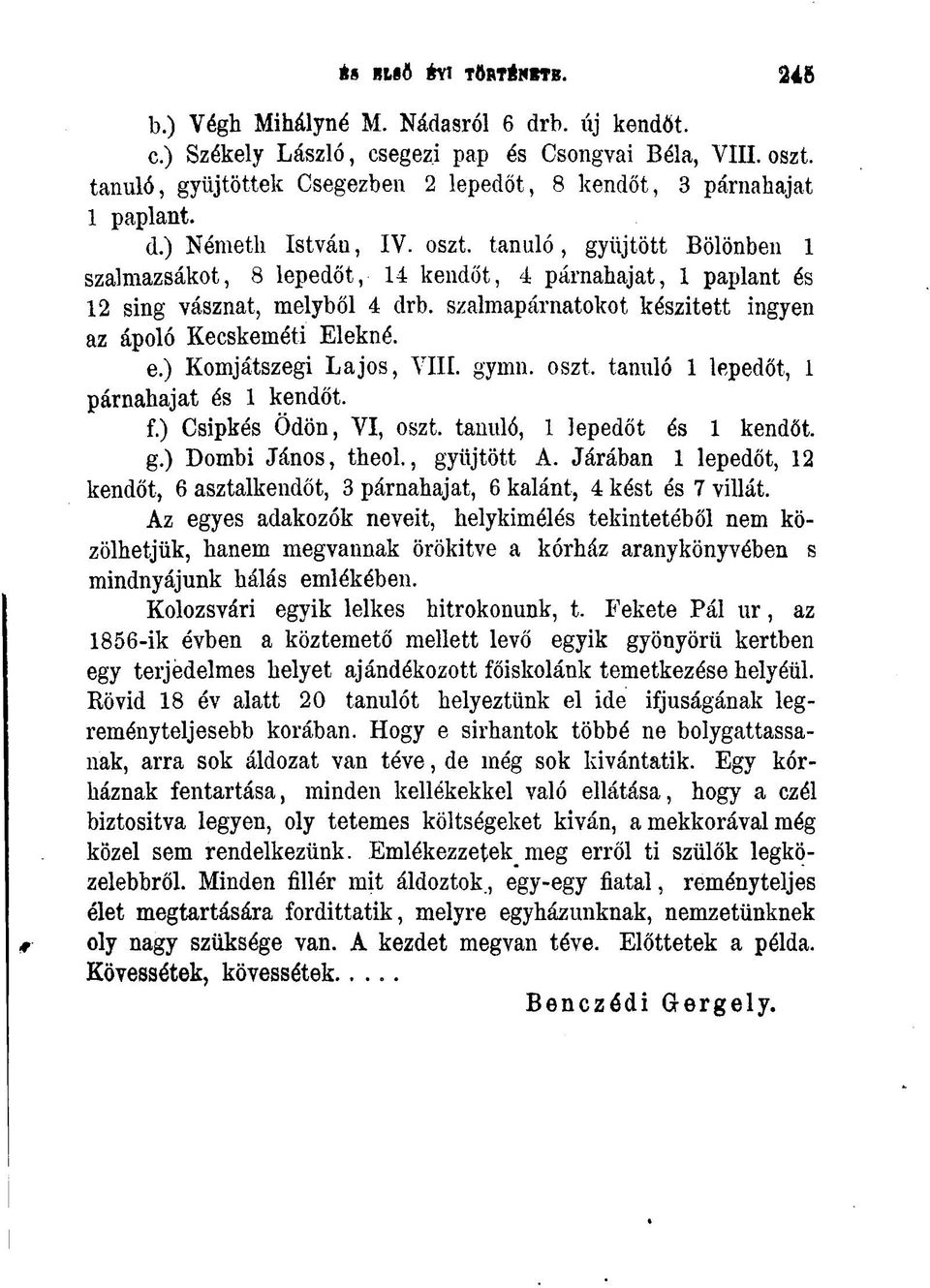 tanuló, gyűjtött Bölönben 1 szalmazsákot, 8 lepedőt, 14 kendőt, 4 párnahajat, 1 paplant és 12 sing vásznat, melyből 4 drb. szalmapárnatokot készitett ingyen az ápoló Kecskeméti Elekné. e.