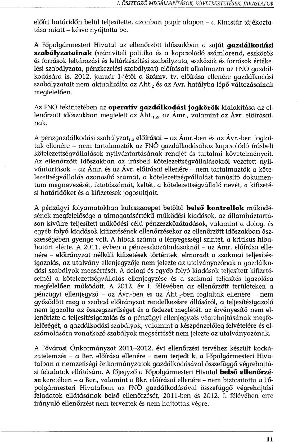 szabályzata, eszközök és források értékelési szabályzata, pénzkezelési szabályzat) előírásait alkalmazta az FNÖ gazdálkodására is. 2012. január l-jétől a Számv. tv.