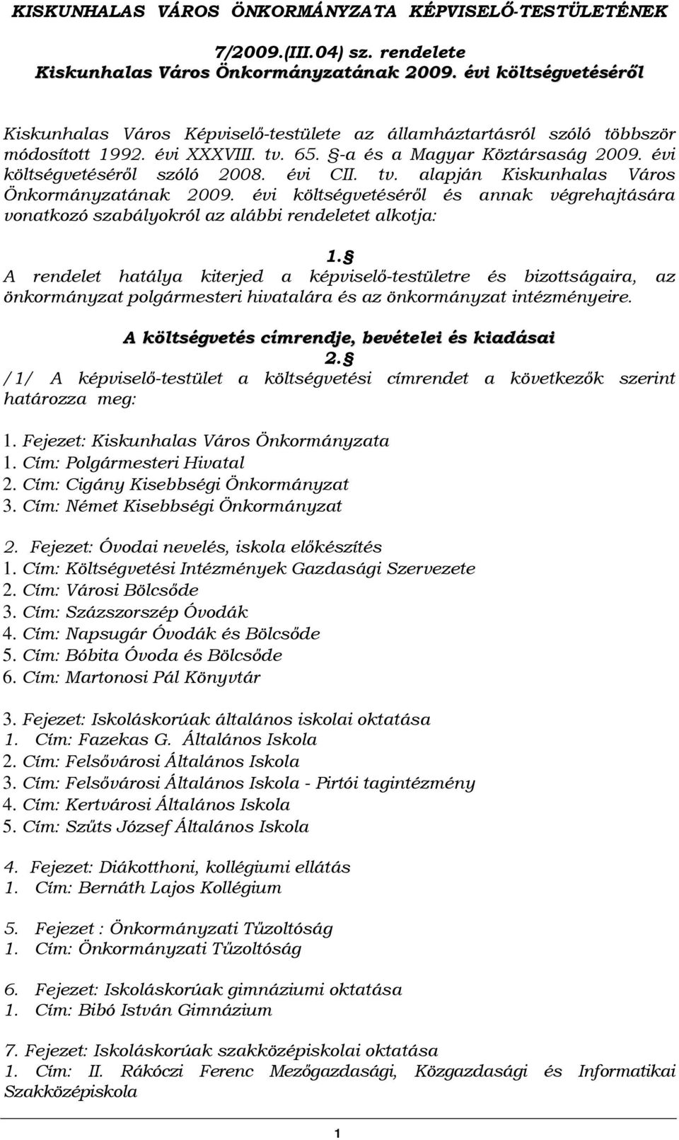 évi CII. tv. alapján Kiskunhalas Város Önkormányzatának 2009. évi költségvetéséről és annak végrehajtására vonatkozó szabályokról az alábbi rendeletet alkotja: 1.