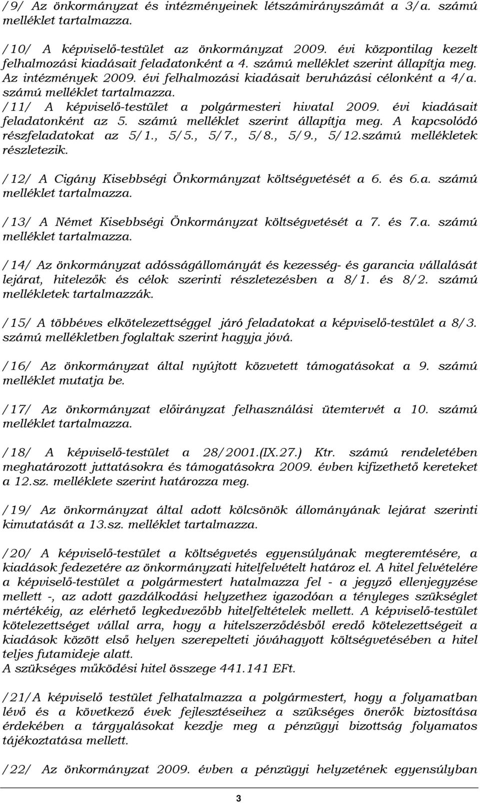 évi kiadásait feladatonként az 5. számú melléklet szerint állapítja meg. A kapcsolódó részfeladatokat az 5/1., 5/5., 5/7., 5/8., 5/9., 5/12.számú mellékletek részletezik.