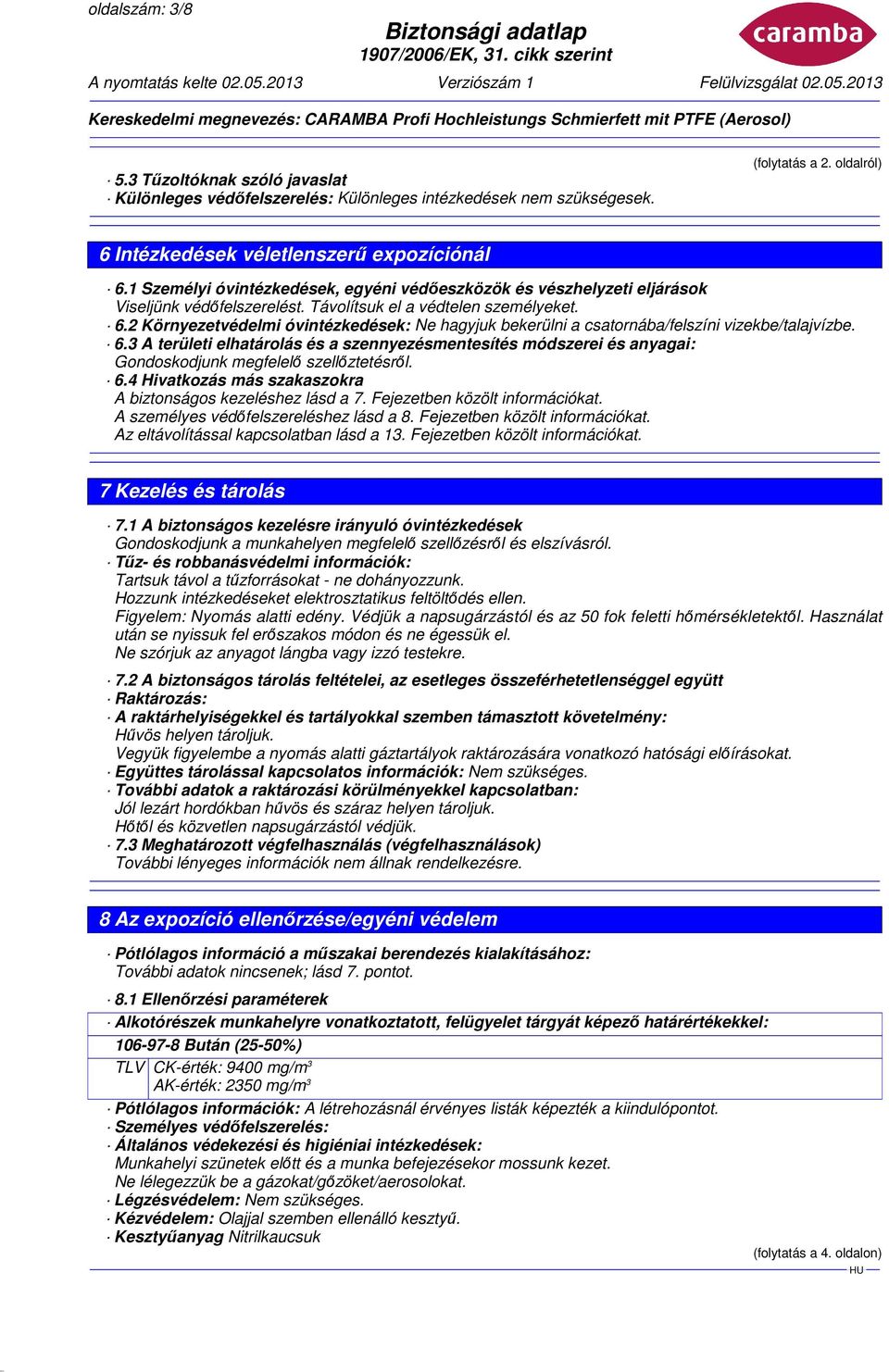 2 Környezetvédelmi óvintézkedések: Ne hagyjuk bekerülni a csatornába/felszíni vizekbe/talajvízbe. 6.