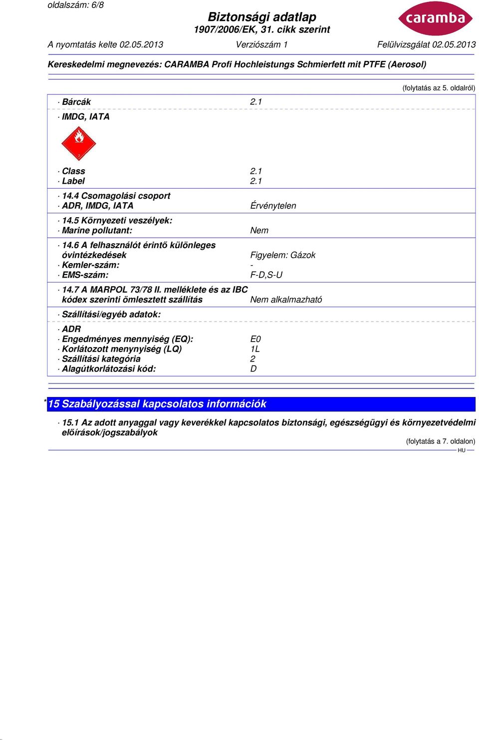 melléklete és az IBC kódex szerinti ömlesztett szállítás Szállítási/egyéb adatok: ADR Engedményes mennyiség (EQ): E0 Korlátozott menynyiség (LQ) 1L Szállítási kategória 2